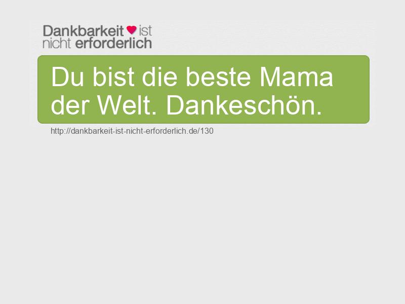 Du bist die beste Mama der Welt. Dankeschön.